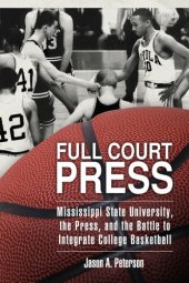 book Full Court Press: Mississippi State University, the Press, and the Battle to Integrate College Basketball