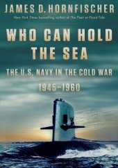 book Who Can Hold the Sea: The U.S. Navy in the Cold War 1945-1960