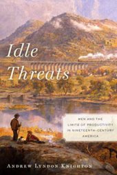 book Idle Threats: Men and the Limits of Productivity in Nineteenth Century America