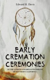 book Early Cremation Ceremonies of the Luiseño and Diegueño Indians of Southern California; Vol. 7 No. 3