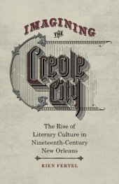 book Imagining the Creole City: The Rise of Literary Culture in Nineteenth-Century New Orleans