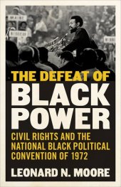 book The Defeat of Black Power: Civil Rights and the National Black Political Convention of 1972