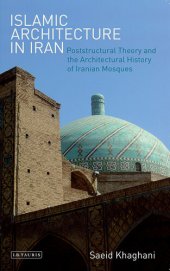 book Islamic Architecture in Iran: Poststructural Theory and the Architectural History of Iranian Mosques