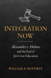 book Integration Now: Alexander v. Holmes and the End of Jim Crow Education