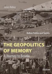 book The Geopolitics of Memory: A Journey to Bosnia (Balkan Politics and Society)