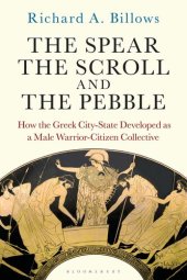 book The Spear, the Scroll, and the Pebble: How the Greek City-State Developed as a Male Warrior-Citizen Collective