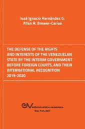 book The Defense of the Rights and Interest of the Venezuelan State by the Interim Government Before Foreign Courts. 2019-2020