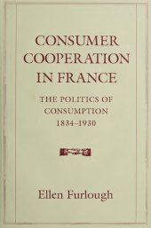 book Consumer Cooperation in France: The Politics of Consumption, 1834-1930