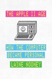 book The Apple II Age: How the Computer Became Personal