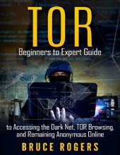 book TOR Beginners to Expert Guide to Accessing the Dark Net, TOR Browsing, and Remaining Anonymous Online
