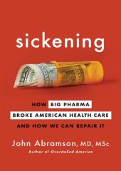 book Sickening; How Big Pharma Broke American Health Care and How We Can Repair It