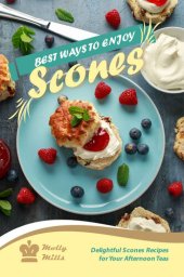 book Best Ways to Enjoy Scones: Delightful Scones Recipes for Your Afternoon Teas