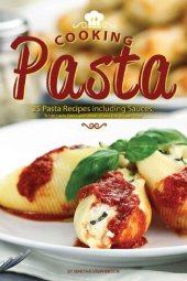 book Cooking Pasta: 25 Pasta Recipes Including Sauces, Homemade Pasta, and Meals Made the Artisan Way!