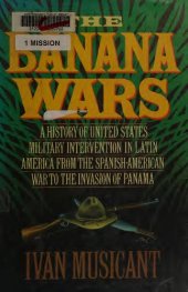 book The Banana Wars: A History of United States Military Intervention in Latin America from the Spanish-American War to the Invasion of Panama