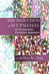 book The Induction of Hypnosis: An Ericksonian Elicitation Approach