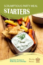 book Scrumptious Party Meal Starters: Appetizer Recipes to Shake Up your Shindigs