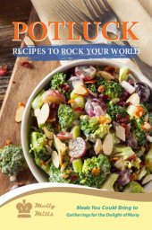 book Potluck Recipes to Rock Your World: Meals You Could Bring to Gatherings for the Delight of Many