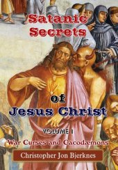 book Satanic Secrets of Jesus Christ, Volume I: War Curses and Cacodæmons