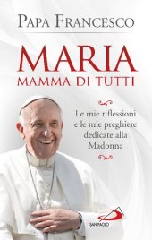 book Maria mamma di tutti. Le mie riflessioni e le mie preghiere dedicate alla Madonna