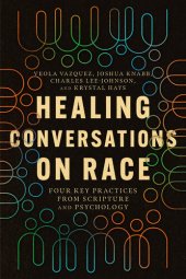 book Healing Conversations on Race: Four Key Practices from Scripture and Psychology