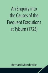 book An Enquiry into the Causes of the Frequent Executions at Tyburn (1725)