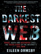 book The Darkest Web Drugs, death and destroyed lives ... the inside story of the internet’s evil twin