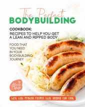 book The Perfect Bodybuilding Cookbook: Recipes to Help You Get a Lean and Ripped Body