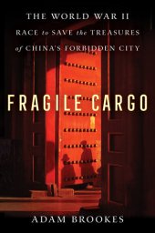 book Fragile Cargo: China’s Wartime Race to Save the Treasures of the Forbidden City