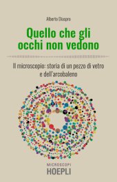 book Quello che gli occhi non vedono. Il microscopio: storia di un pezzo di vetro e dell’arcobaleno