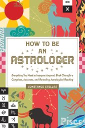 book How to Be an Astrologer: Everything You Need to Interpret Anyone's Birth Chart for a Complete, Accurate, and Revealing Astrological Reading