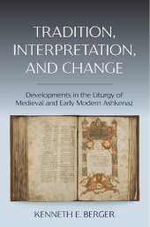 book Tradition, Interpretation, and Change: Developments in the Liturgy of Medieval and Early Modern Ashkenaz