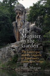 book The Monster in the Garden: The Grotesque and the Gigantic in Renaissance Landscape Design