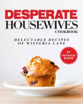 book Desperate Housewives Cookbook: Delectable recipes of Wisteria Lane