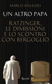 book Un altro Papa: Ratzinger, le dimissioni e lo scontro con Bergoglio