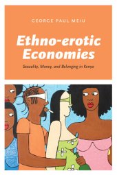 book Ethno-erotic Economies: Sexuality, Money, and Belonging in Kenya