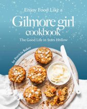 book Enjoy Food Like a Gilmore Girl Cookbook: The Good Life in Stars Hollow