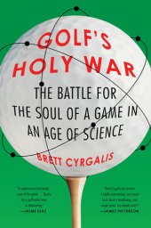 book Golf's Holy War: The Battle for the Soul of a Game in an Age of Science