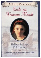 book Seule au Nouveau Monde: Hélène St-Onge, Fille Du Roy, Montréal, en la Nouvelle-France, 1666