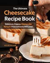 book The Ultimate Cheesecake Recipe Book: Delicious, Creamy Cheesecake Recipes That Everyone Will Love!