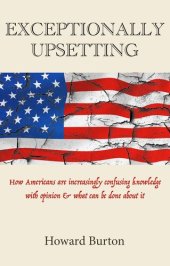 book EXCEPTIONALLY UPSETTING: How Americans are increasingly confusing knowledge with opinion & what can be done about it