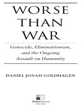 book Worse Than War: Genocide, Eliminationism, and the Ongoing Assault on Humanity