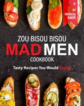 book Zou Bisou Bisou Mad Men Cookbook: Tasty Recipes You Would Enjoy!