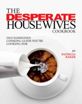 book The Desperate Housewives Cookbook: Old Fashioned Cooking Guide You're Looking For