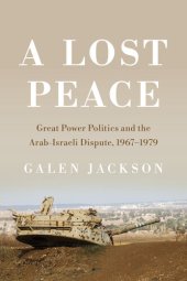 book A Lost Peace: Great Power Politics and the Arab-Israeli Dispute, 1967–1979