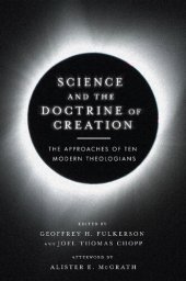 book Science and the Doctrine of Creation: The Approaches of Ten Modern Theologians