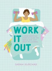 book Work It Out : A Mood-Boosting Exercise Guide for People Who Just Want to Lie Down