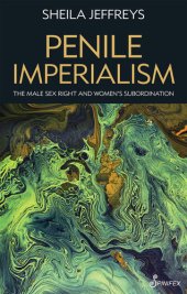 book Penile Imperialism: The Male Sex Right and Women's Subordination