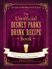 book The Unofficial Disney Parks Drink Recipe Book: From LeFou's Brew to the Jedi Mind Trick, 100+ Magical Disney-Inspired Drinks (Unofficial Cookbook)