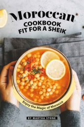 book Moroccan Cookbook Fit for a Sheik: Enjoy the Magic of Morocco