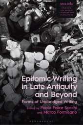 book Epitomic Writing in Late Antiquity and Beyond: Forms of Unabridged Writing